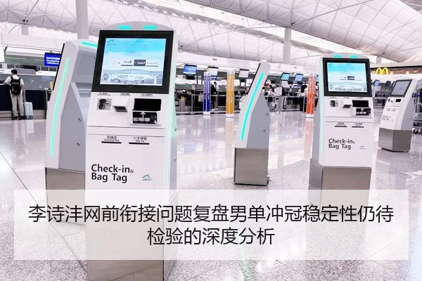 李诗沣网前衔接问题复盘男单冲冠稳定性仍待检验的深度分析